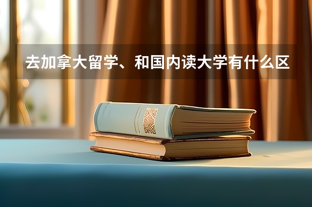 去加拿大留学、和国内读大学有什么区别吗?