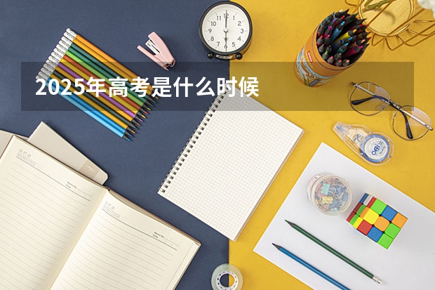 2025年高考是什么时候