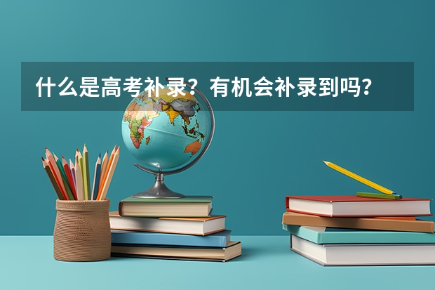 什么是高考补录？有机会补录到吗？
