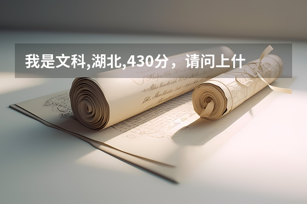 我是文科,湖北,430分,请问上什么大学合适?