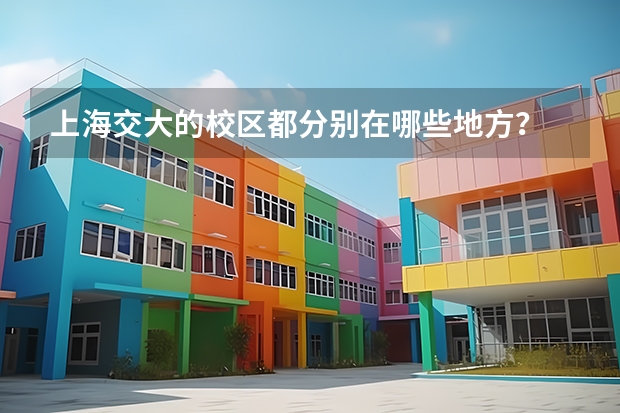 上海交大的校区都分别在哪些地方？
