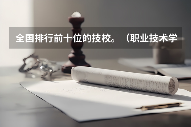 全国排行前十位的技校。（职业技术学校）（四川比较好的专科学校）