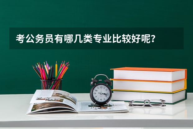 考公务员有哪几类专业比较好呢?