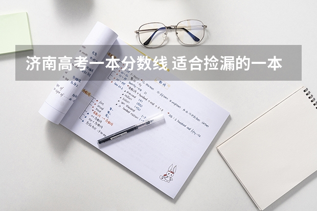 济南高考一本分数线 适合捡漏的一本大学