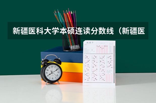 新疆医科大学本硕连读分数线（新疆医科大学5+3分数线）