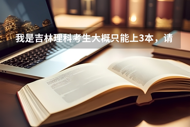 我是吉林理科考生大概只能上3本,请大家给推荐个学校(急求在吉林招生的三本学院 !!!!!!!!!!)