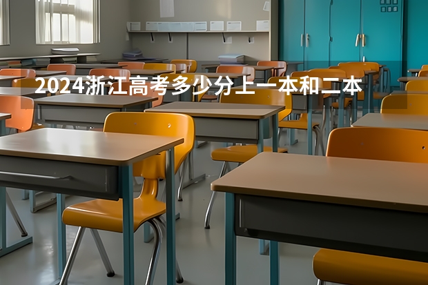 2024浙江高考多少分上一本和二本 分数线高吗