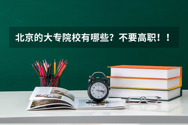 北京的大专院校有哪些？不要高职！！