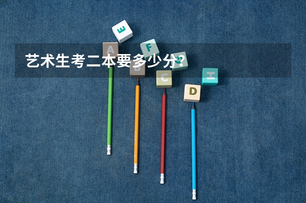 艺术生考二本要多少分？