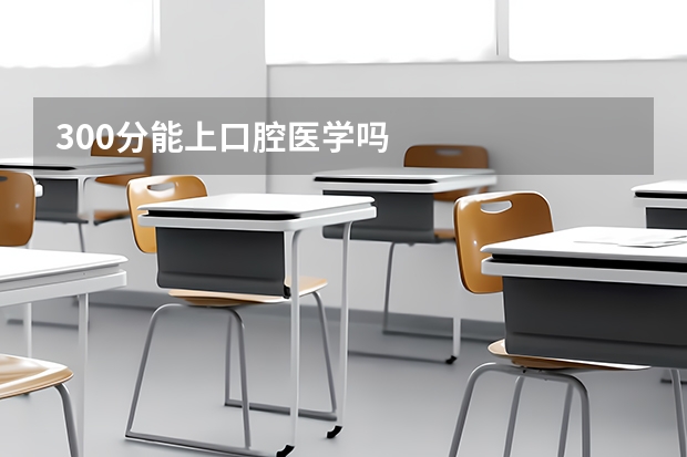 300分能上口腔医学吗