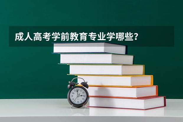 成人高考学前教育专业学哪些?