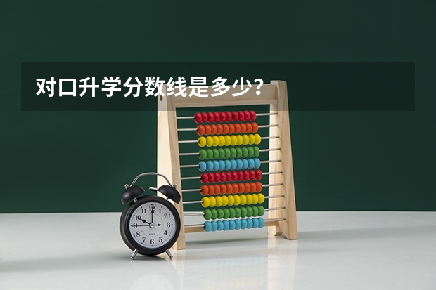 对口升学分数线是多少？