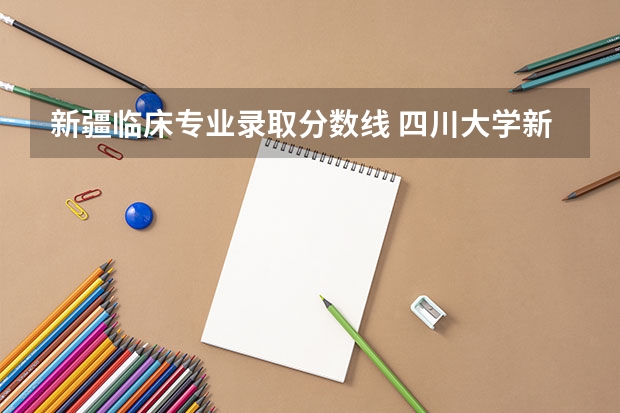 新疆临床专业录取分数线 四川大学新疆录取分数线