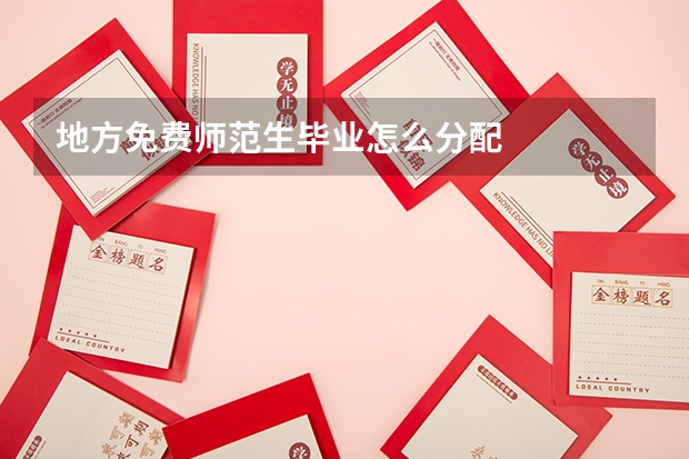 地方免费师范生毕业怎么分配