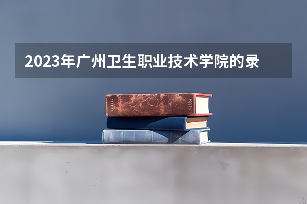 2023年广州卫生职业技术学院的录取分数线多少？