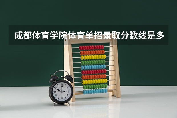 成都体育学院体育单招录取分数线是多少?