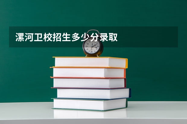 漯河卫校招生多少分录取